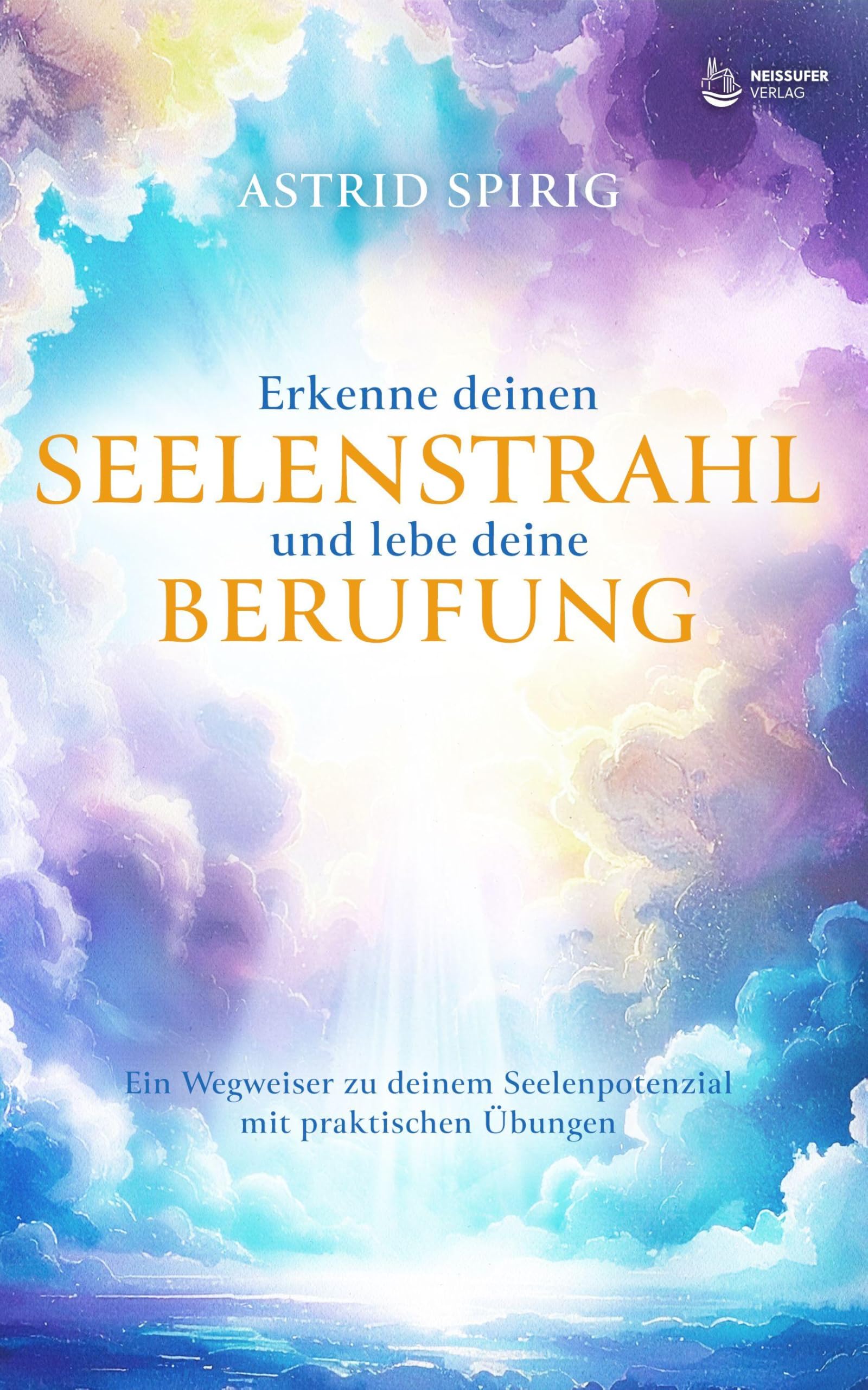 Erkenne deinen Seelenstrahl und lebe deine Berufung Religion & Esotericism