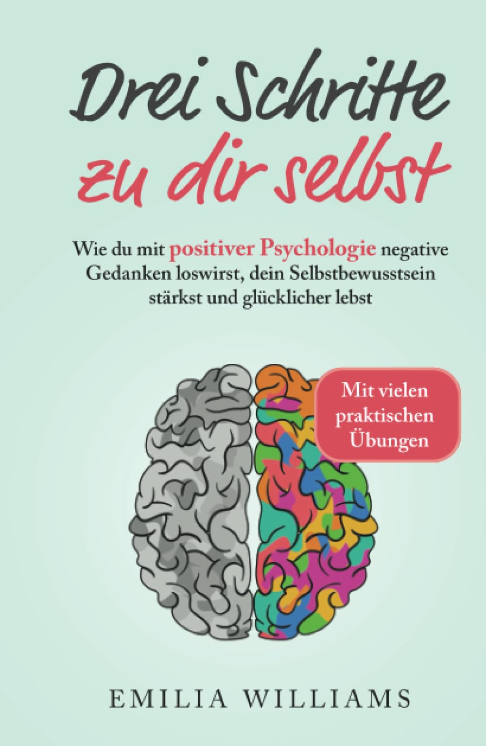 Drei Schritte zu dir selbst: Wie du mit positiver Psychologie negative Gedanken loswirst, dein Selbstbewusstsein stärkst und glücklicher lebst Lifestyle