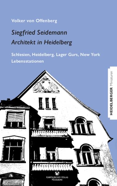 Siegfried Seidemann. Architekt in Heidelberg: Schlesien, Heidelberg, Lager Gurs, New York. Lebensstationen (Heidelberger Miniaturen) Memories
