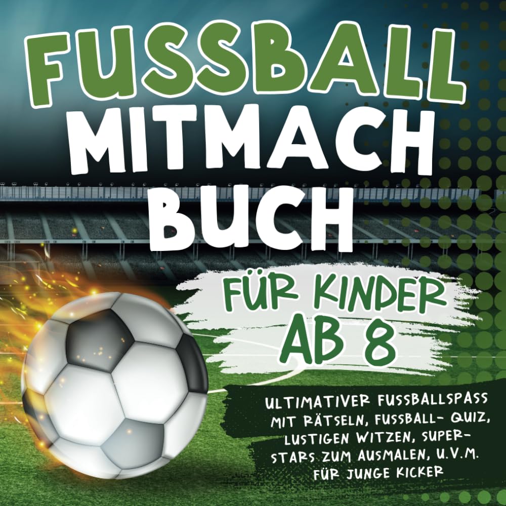 Fussball Mitmachbuch für Kinder ab 8: Ultimativer Fußballspaß mit Rätseln, Fußball-Quiz, lustigen Witzen, Super-Stars zum Ausmalen, u.v.m. für junge Kicker Sports Books