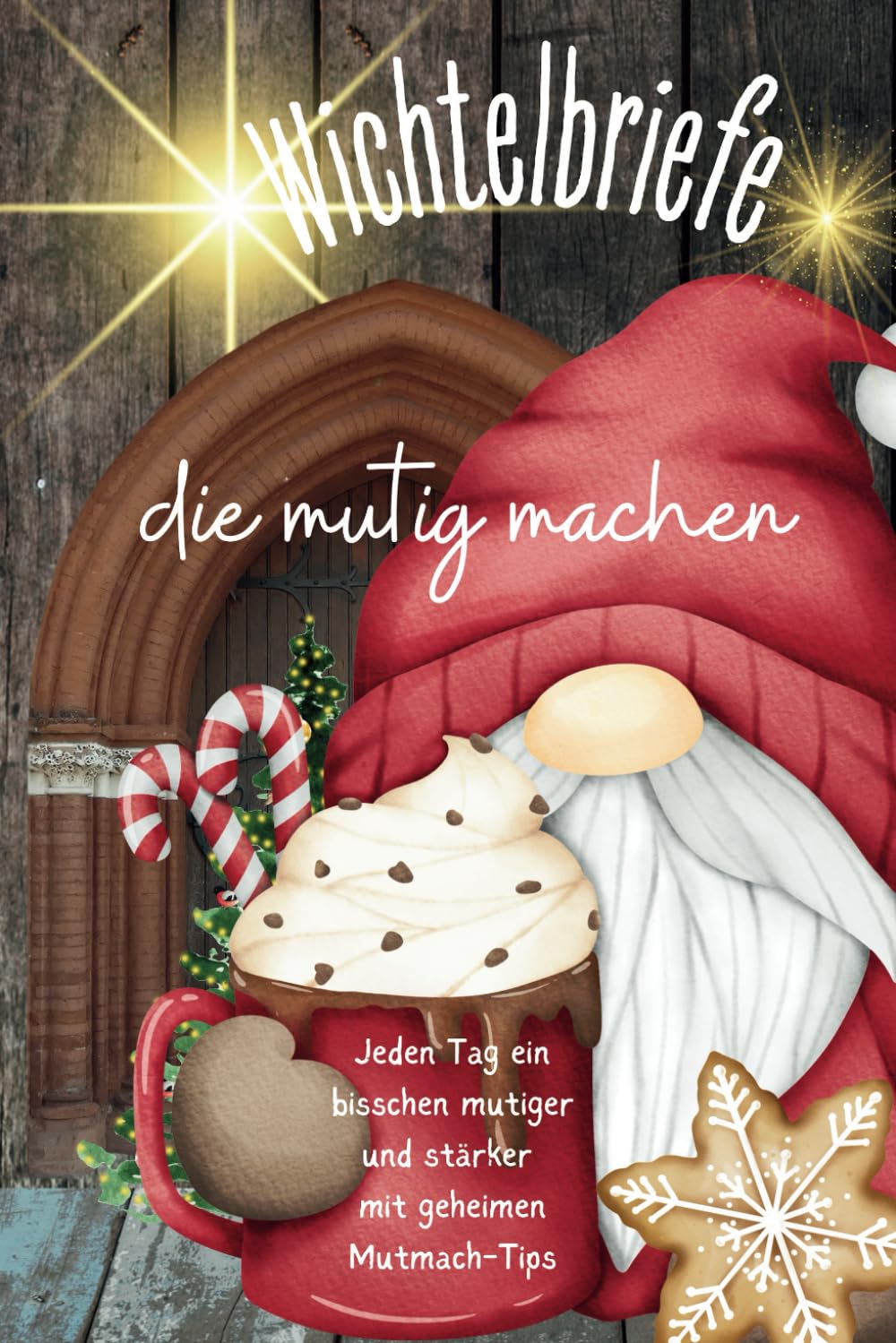 Wichtelbriefe - die mutig machen - Jeden Tag ein bisschen mutiger und stärker mit geheimen Mutmach-Tips Calendars