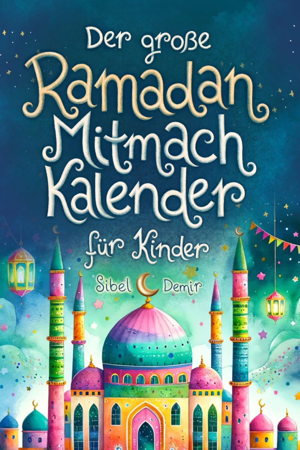 Der große Ramadan Mitmach-Kalender für Kinder: Spaß, Lernen & Gemeinschaft erleben im Fastenmonat Calendars