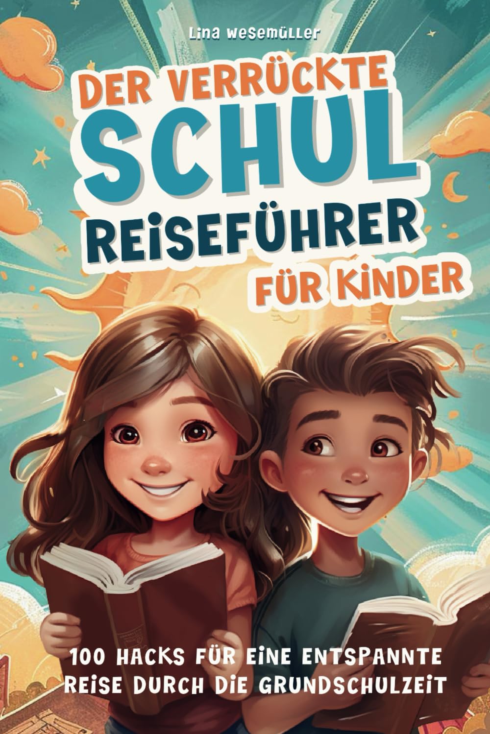 Der verrückte Schulreiseführer für Kinder: 100 Hacks für eine entspannte Reise durch die Grundschulzeit - Die ersten Schuljahre, Freundschaften, Medien, Verkehrssicherheit u. v. m. Parents & Children