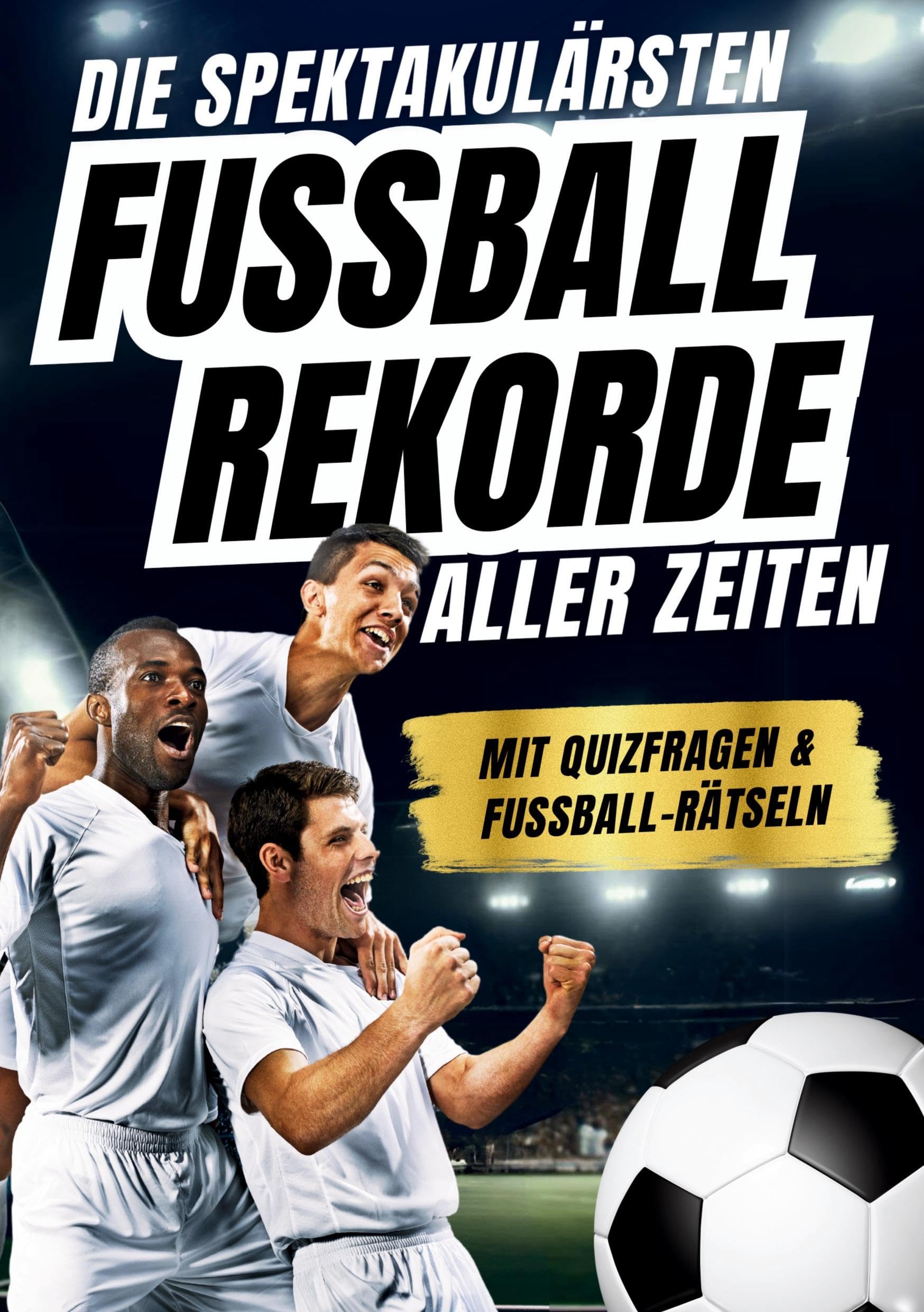 Die spektakulärsten Fussball-Rekorde aller Zeiten: 250 spannende Fakten, mit Quizfragen & Rätseln - Perfektes Fußball-Geschenk für Jungs, Mädchen & alle Fußball-Fans Social Sciences
