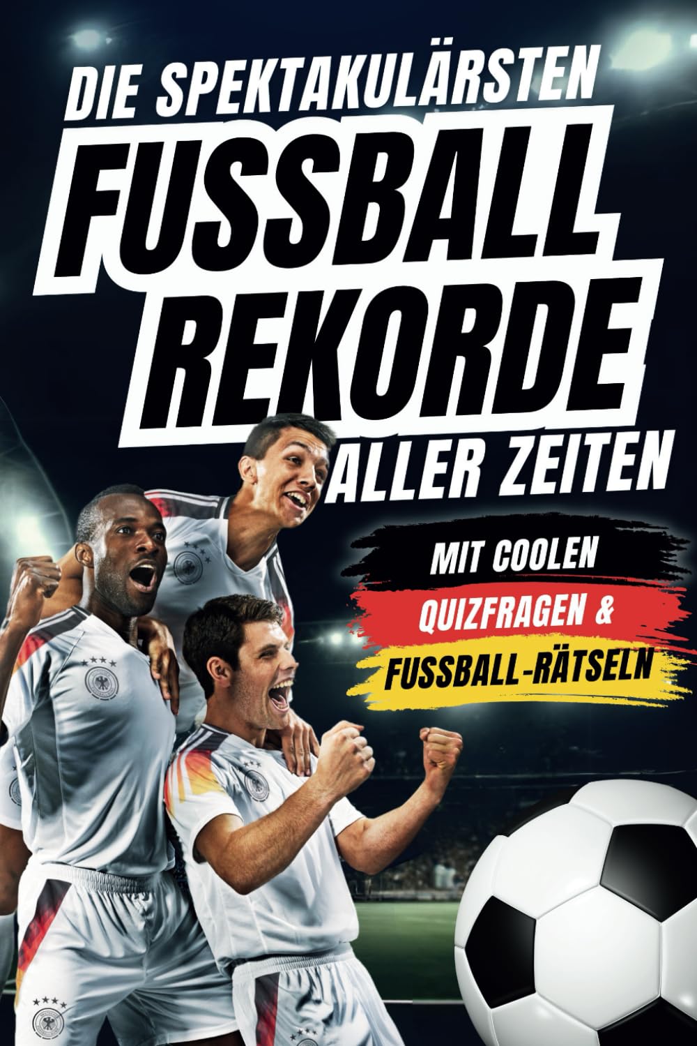 Die spektakulärsten Fussball-Rekorde aller Zeiten: 250 spannende Fakten, mit Quizfragen & Rätseln - Perfektes Fußball-Geschenk für Jungs, Mädchen & alle Fußball-Fans Sports Books