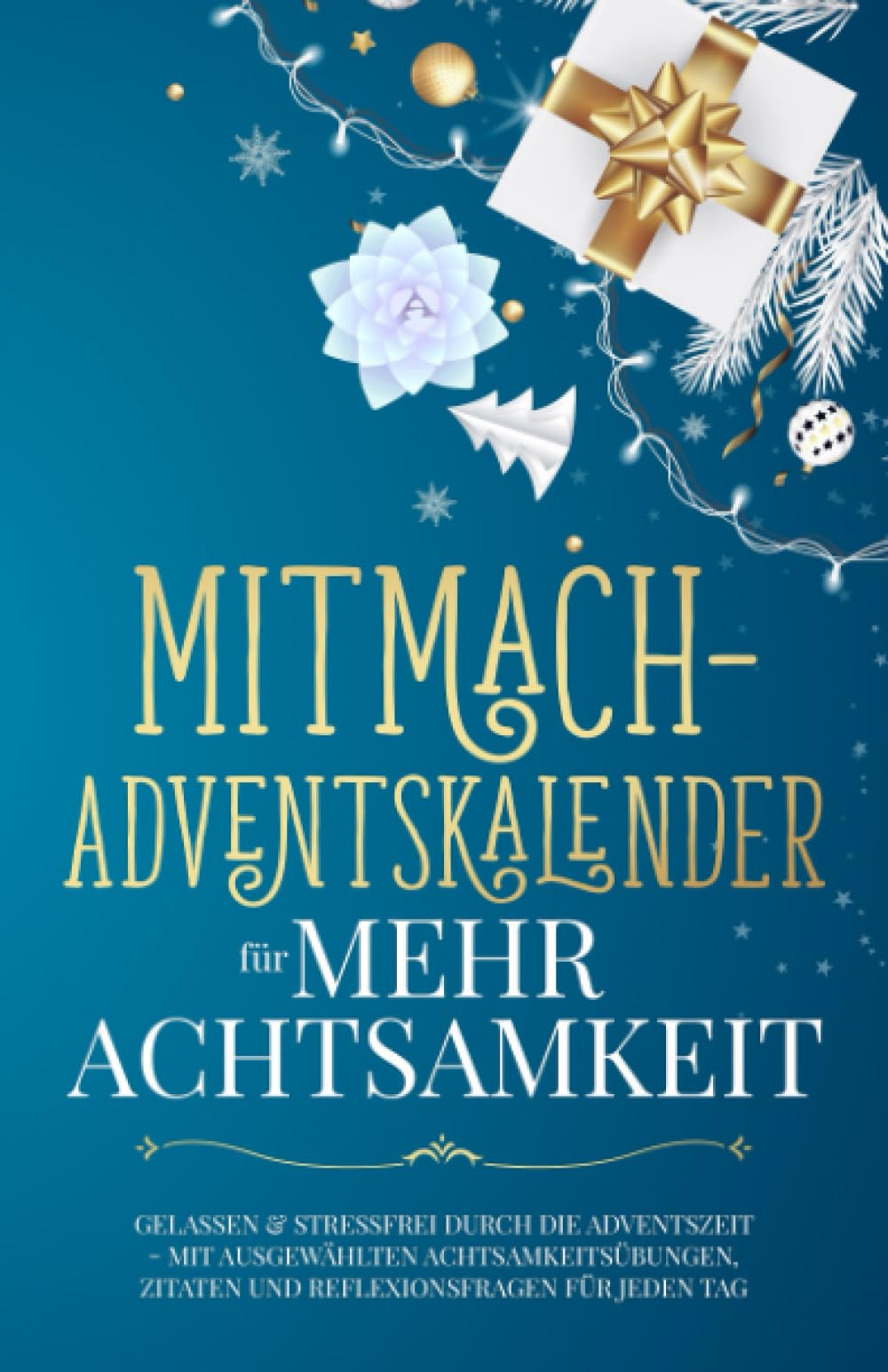 Mitmach-Adventskalender für mehr Achtsamkeit: Gelassen & stressfrei durch die Adventszeit - Mit ausgewählten Achtsamkeitsübungen, Zitaten und Reflexionsfragen für jeden Tag book