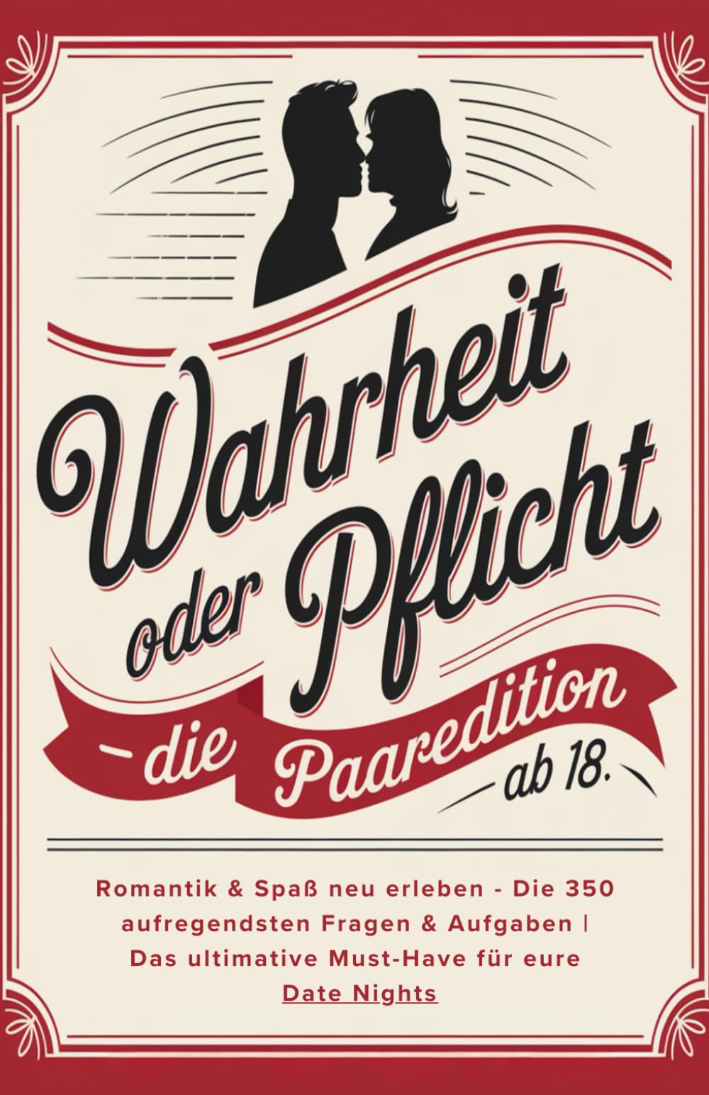 Wahrheit oder Pflicht: Die Paaredition ab 18 - Romantik & Spaß neu erleben - Die 350 aufregendsten Fragen & Aufgaben | Das ultimative Must-Have für eure Date Nights! Partnership & Love