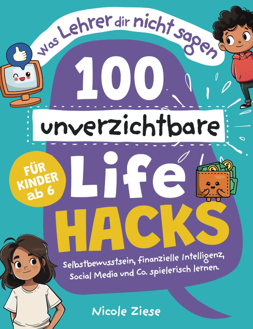 Was Lehrer dir nicht sagen - 100 unverzichtbare Lifehacks für Kinder ab 6: Selbstbewusstsein, finanzielle Intelligenz, Social Media und Co. spielerisch lernen. Parents & Children