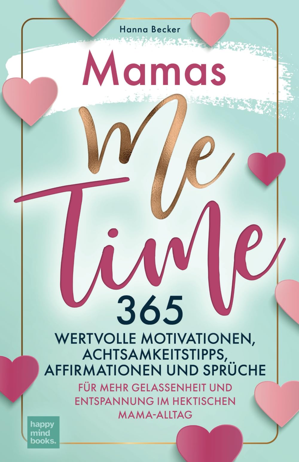 Mamas Me Time: 365 wertvolle Motivationen, Achtsamkeitstipps, Affirmationen und Sprüche für mehr Gelassenheit und Entspannung im hektischen Mama-Alltag Lifestyle