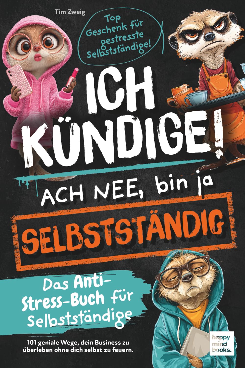 Ich kündige! Ach nee, bin ja selbständig - Das Anti-Stress-Buch für Selbständige | 101 geniale Wege, dein Business zu überleben ohne dich selbst zu feuern. Top Geschenk für gestresste Selbständige! Humour & Satire