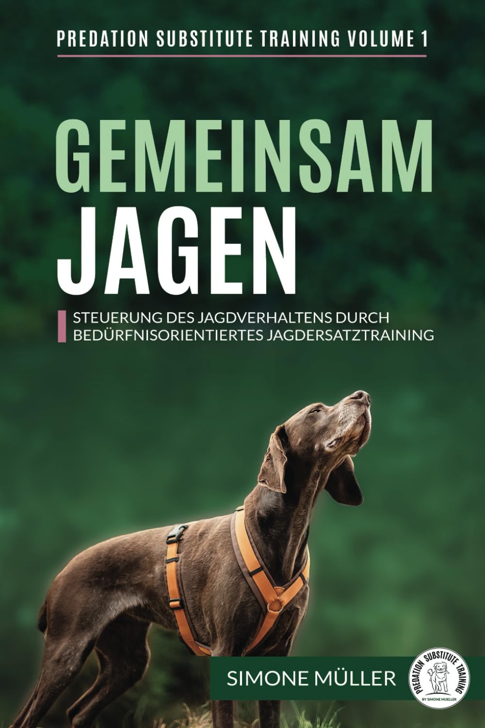 Gemeinsam Jagen: Steuerung des Jagdverhaltens durch bedürfnisorientiertes Jagdersatztraining (Predation Substitute Training - deutsch, Band 1) Pets
