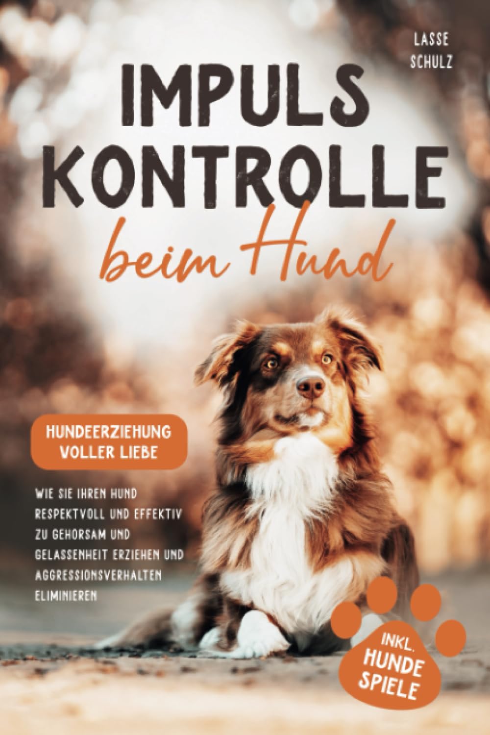 Impulskontrolle beim Hund - Hundeerziehung voller Liebe: Wie Sie Ihren Hund respektvoll und effektiv zu Gehorsam und Gelassenheit erziehen und Aggressionsverhalten eliminieren (inkl. Hundespiele) Pets