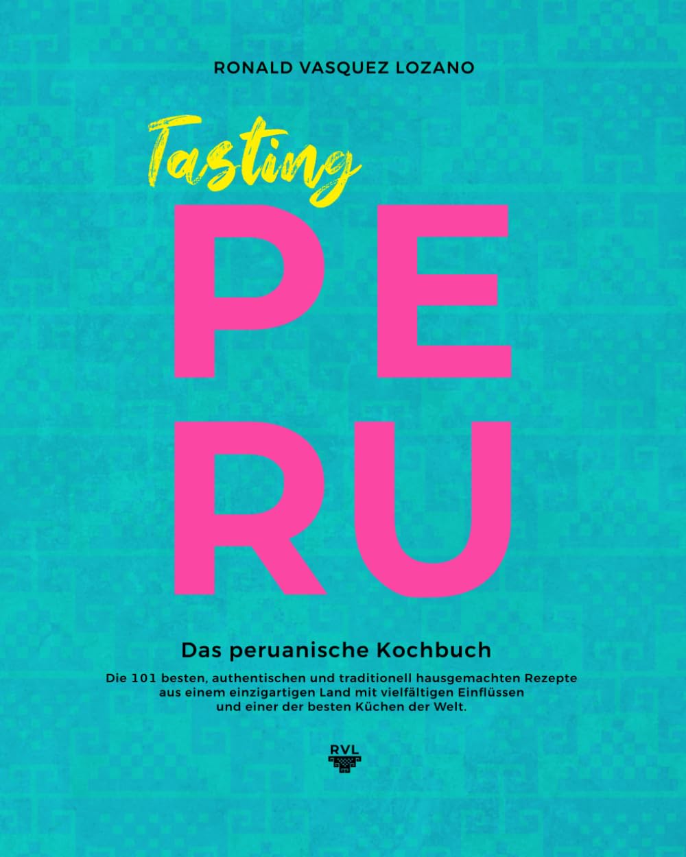 Tasting PERU - Das peruanische Kochbuch: Die besten, authentischen und traditionell hausgemachten Rezepte aus einer der besten Küchen der Welt - mit 101 illustrierten Rezepten Cooking & Enjoying