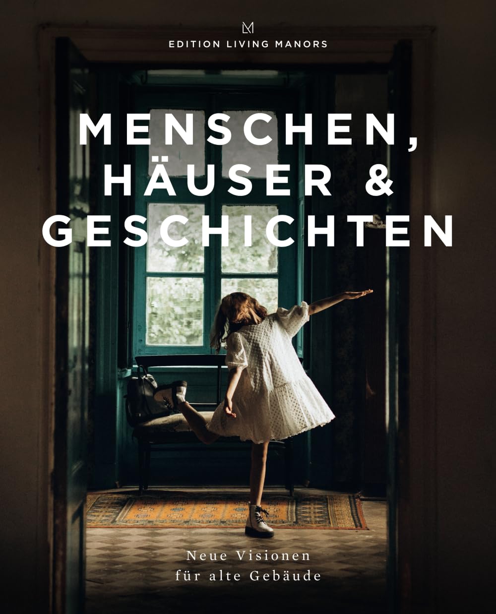 Menschen, Häuser & Geschichten - Neue Visionen für alte Gebäude: LIVING MANORS Selection Band 1 Architecture