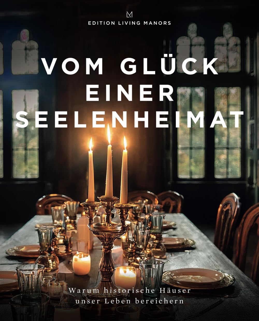 Vom Glück einer Seelenheimat - Warum historische Häuser unser Leben bereichern: LIVING MANORS Selection Band 3 Architecture