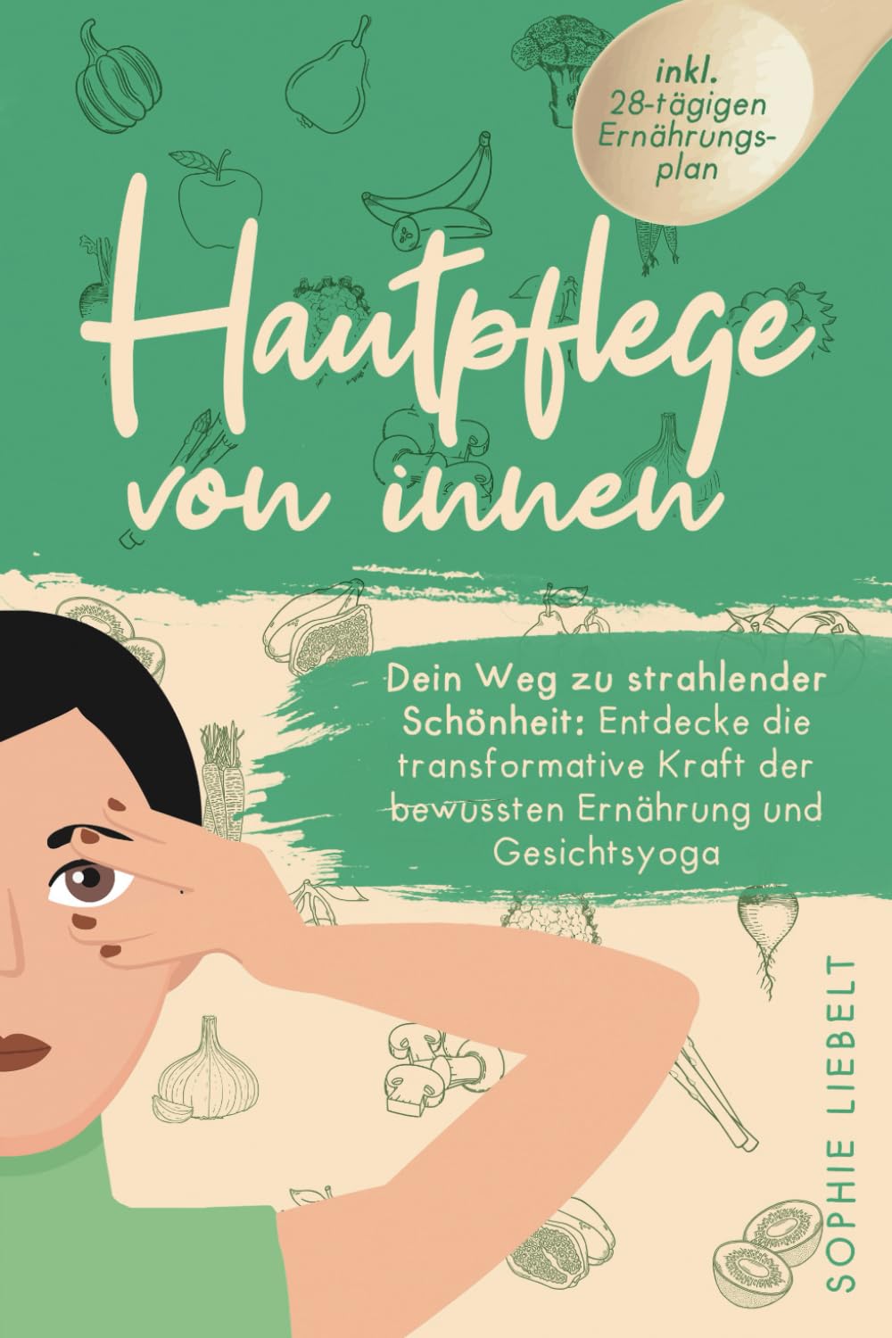 Hautpflege von innen: Entdecke die transformative Kraft der bewussten Ernährung und Gesichtsyoga zur Bekämpfung von Akne, Neurodermitis, unreiner Haut und Schuppenflechte Health, Nutrition & Fitness