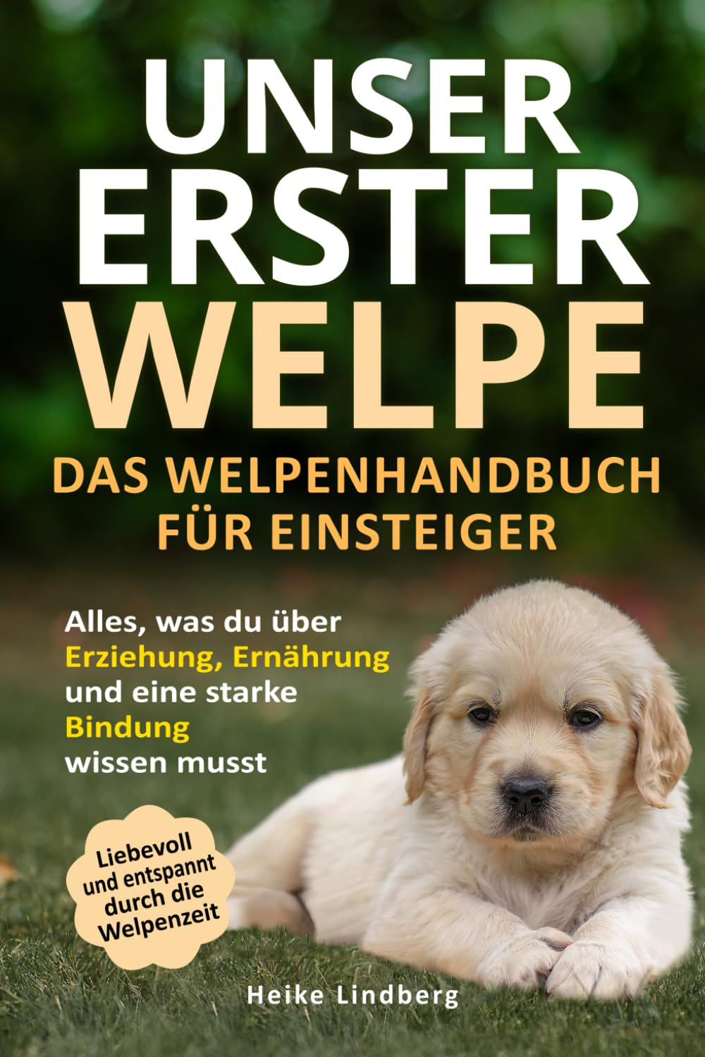Unser erster Welpe - Das Welpenhandbuch für Einsteiger: Alles, was du über Erziehung, Ernährung und eine starke Bindung wissen musst | Liebevoll und entspannt durch die Welpenzeit Pets
