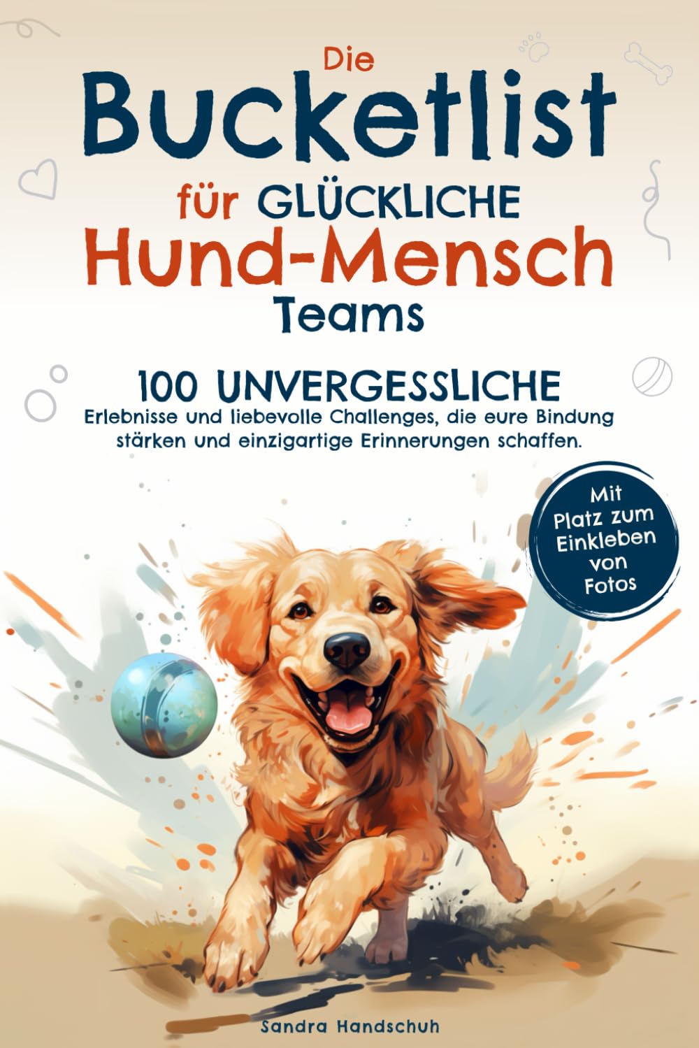 Die Bucketlist für glückliche Hund-Mensch-Teams: 100 unvergessliche Erlebnisse und liebevolle Challenges, die eure Bindung stärken und einzigartige Erinnerungen schaffen. Pets