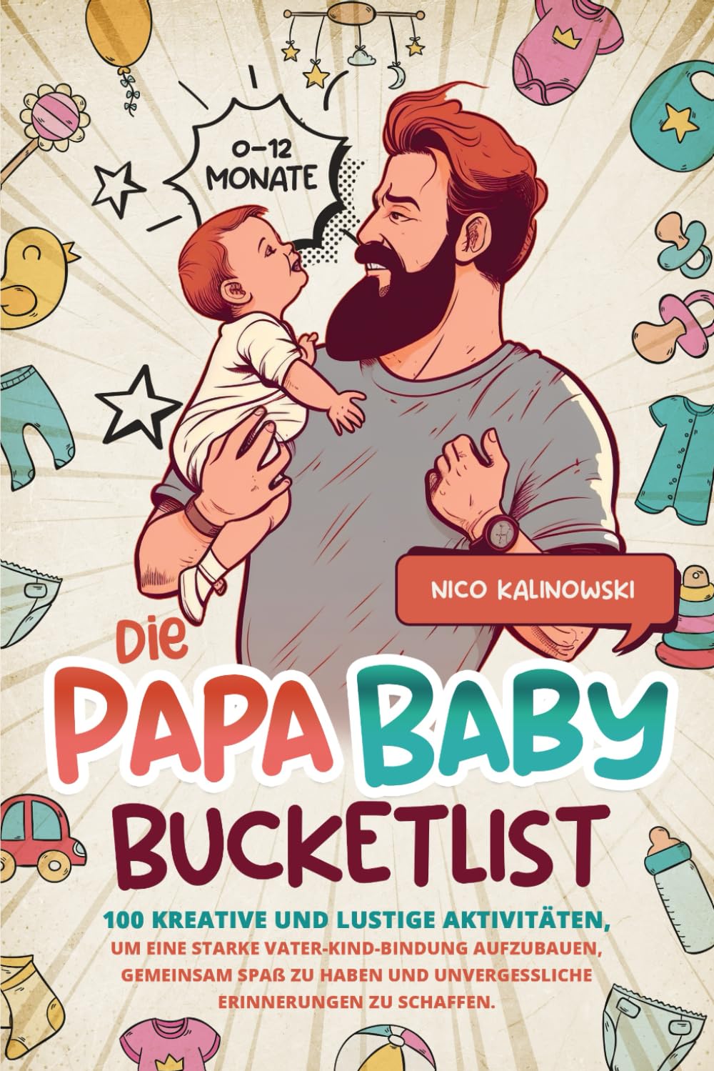 Die Papa Baby Bucketlist: 100 kreative und lustige Aktivitäten, um eine starke Vater-Kind-Bindung aufzubauen, gemeinsam Spaß zu haben und unvergessliche Erinnerungen zu schaffen Lifestyle