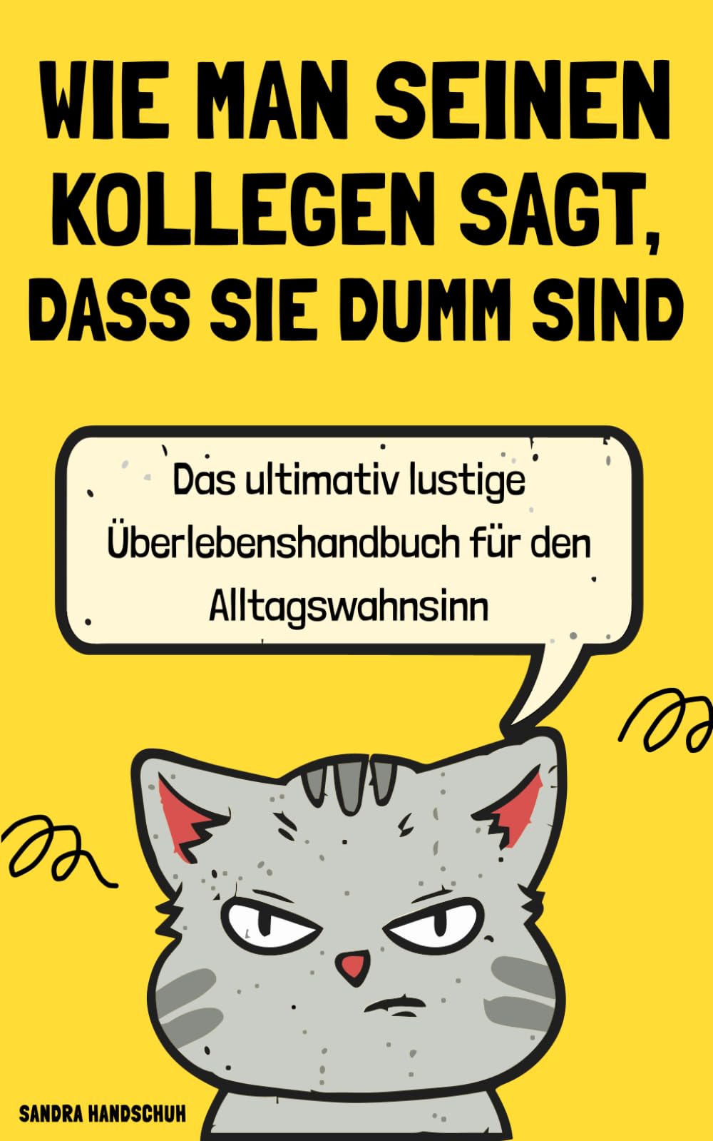 Wie man seinen Kollegen sagt, dass sie dumm sind: Das ultimativ lustige Überlebenshandbuch für den Alltagswahnsinn | Ideales Geschenk für Kollegen, Freunde, Verwandte Humour & Satire