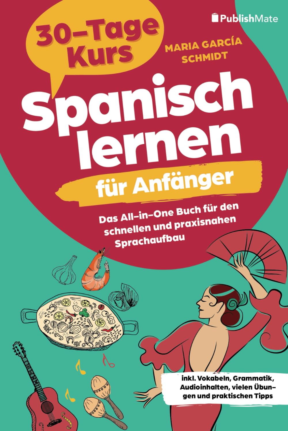 Spanisch lernen für Anfänger: 30-Tage-Kurs – Das All-in-One Buch für den schnellen und praxisnahen Sprachaufbau inkl. Vokabeln, Grammatik, Audioinhalten, vielen Übungen und praktischen Tipps Foreign Languages ​​& Dictionaries