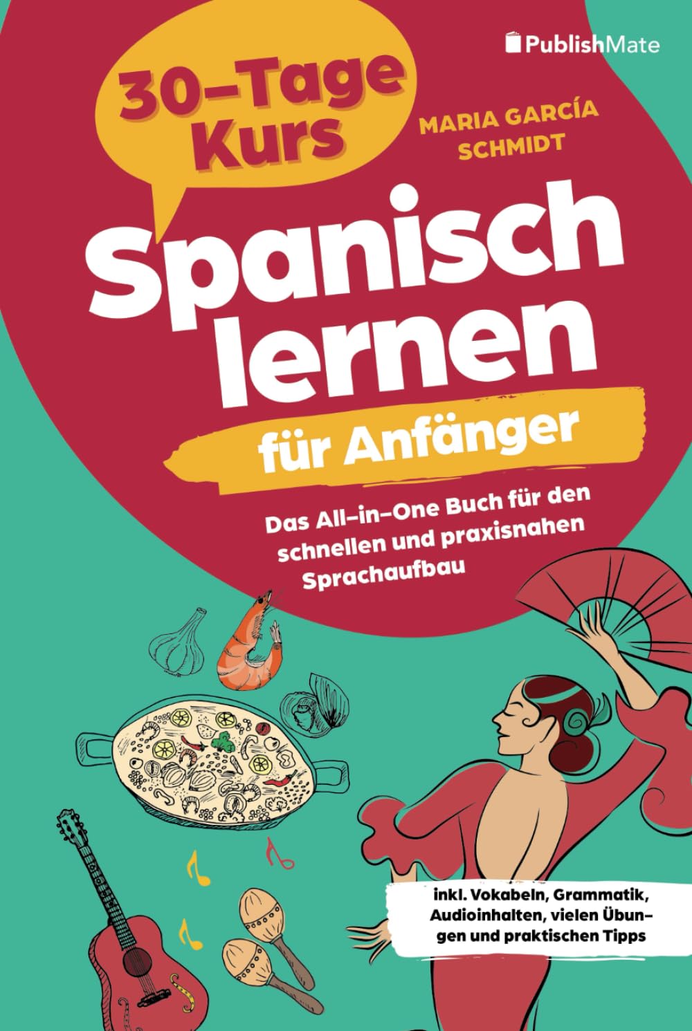 Spanisch lernen für Anfänger: 30-Tage-Kurs – Das All-in-One Buch für den schnellen und praxisnahen Sprachaufbau inkl. Vokabeln, Grammatik, Audioinhalten, vielen Übungen und praktischen Tipps Foreign Languages ​​& Dictionaries