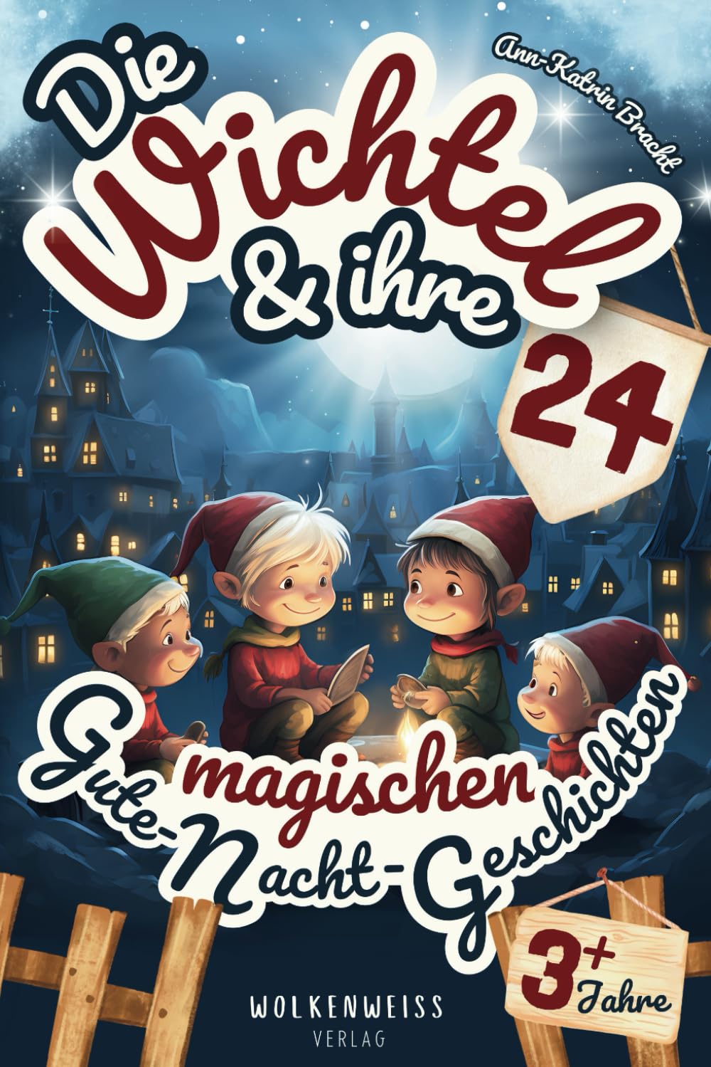 Die Wichtel & ihre 24 magischen Gute-Nacht-Geschichten: Über märchenhafte Wichtel & geheimnisvolle Wichteltüren | Download: 24 Wichtelbriefe für Weihnachtswichtel in der Adventszeit | Ab 3 Jahren Non-fiction