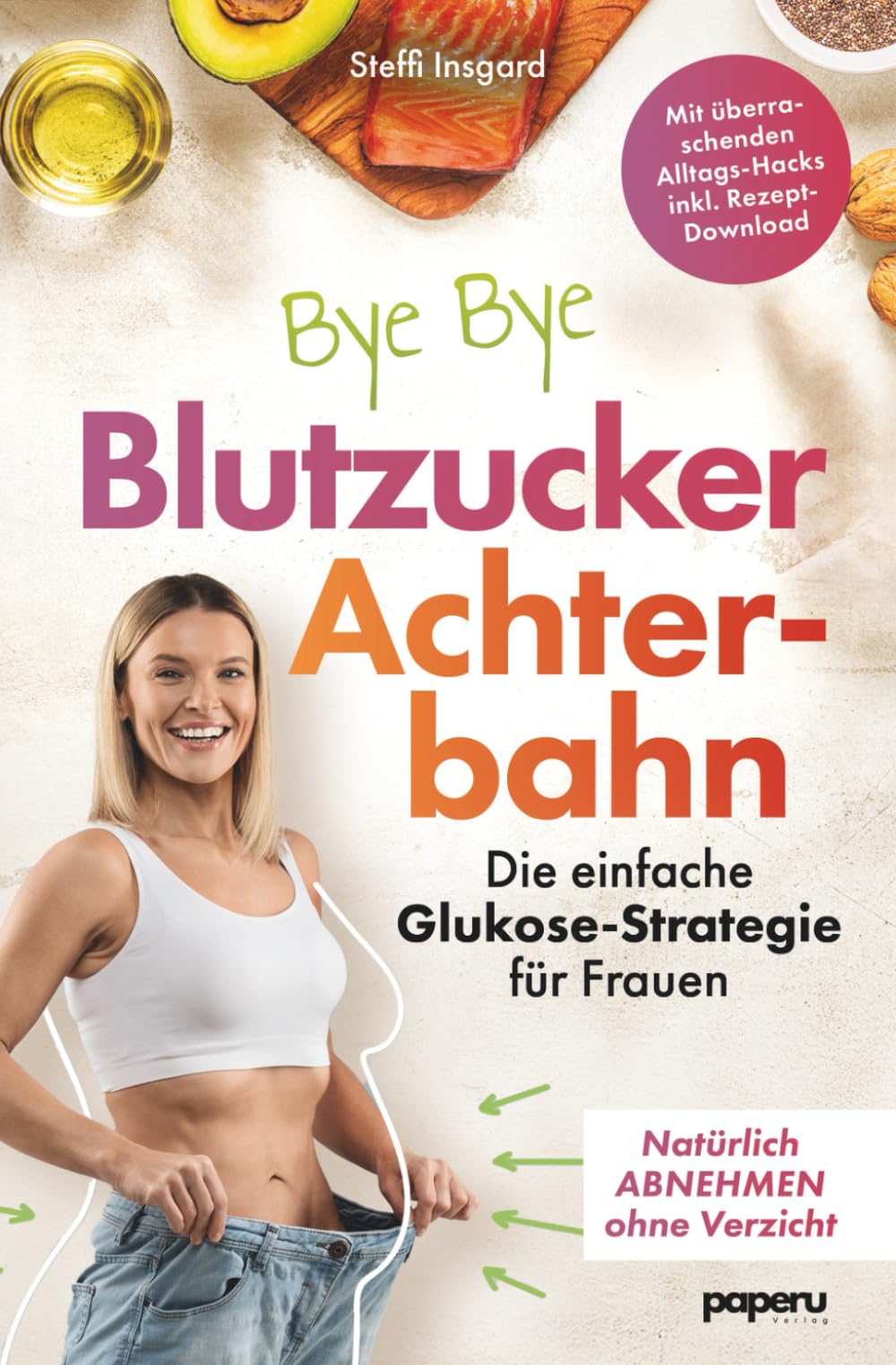 Bye Bye Blutzucker-Achterbahn: Die einfache Glukose-Strategie für Frauen – Natürlich abnehmen ohne Verzicht - mit optimalem Blutzucker zu mehr Energie, weniger Heißhunger und emotionaler Balance Health, Nutrition & Fitness