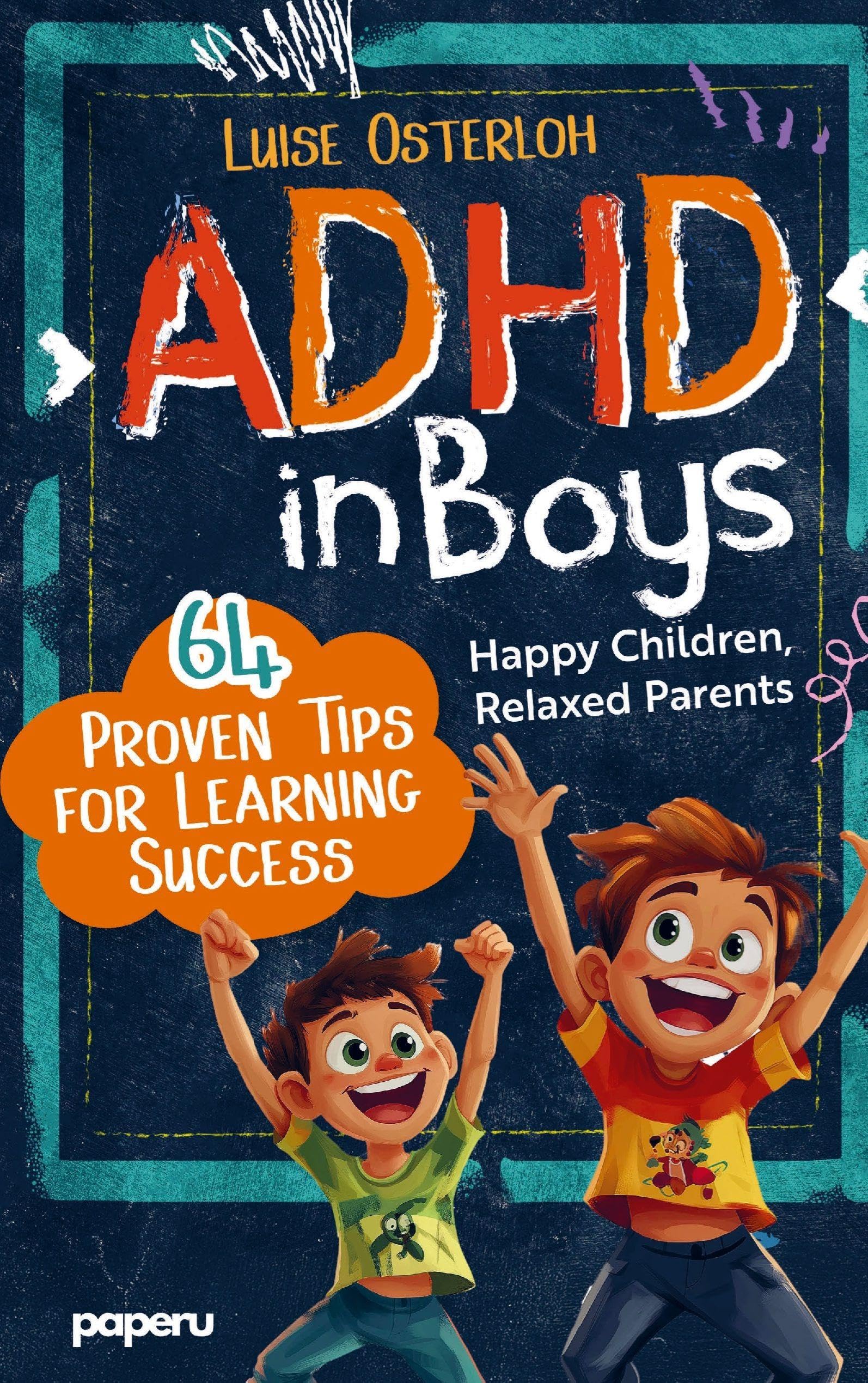 ADHD in Boys - 64 Proven Tips for Learning Success: Happy Children, Relaxed Parents Parents & Children