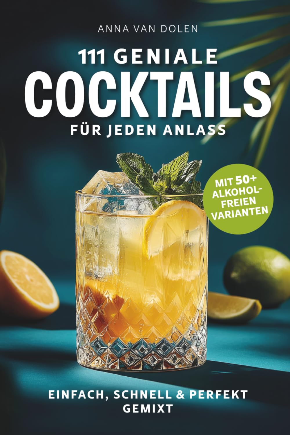 111 geniale Cocktails für jeden Anlass: Einfach, schnell & perfekt gemixt | mit 50+ alkoholfreien Varianten Cooking & Enjoying