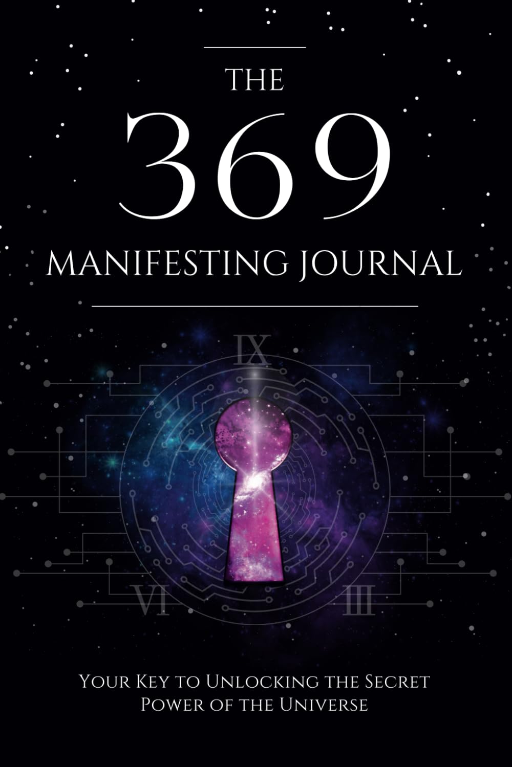 The 369 Manifesting Journal: Your Key To Unlocking The Secret Power Of The Universe Self-help
