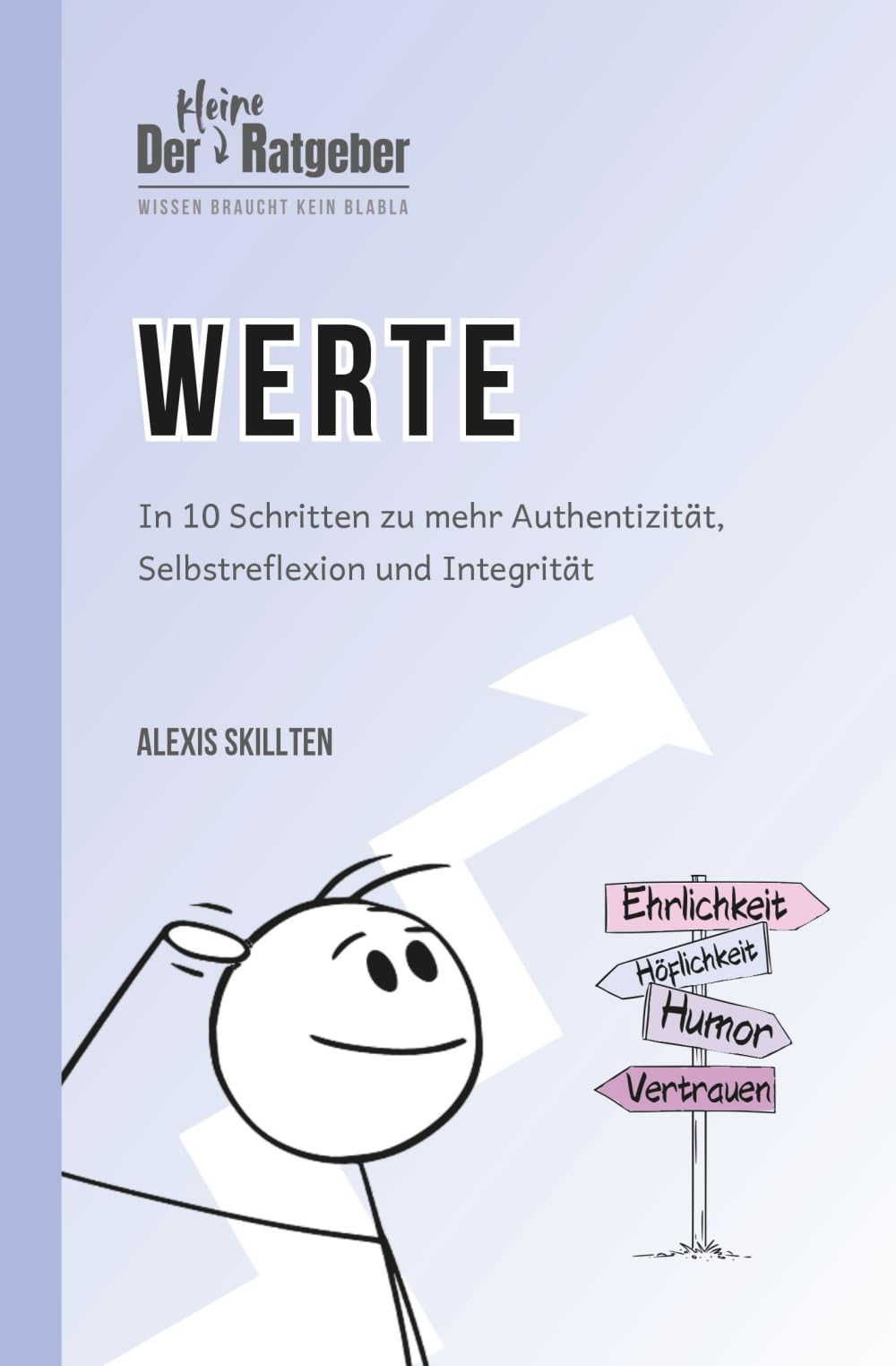 Der kleine Ratgeber: Werte: In 10 Schritten zu mehr Authentizität, Selbstreflexion und Integrität (DER KLEINE RATGEBER - Wissen braucht kein BlaBla) Psychology