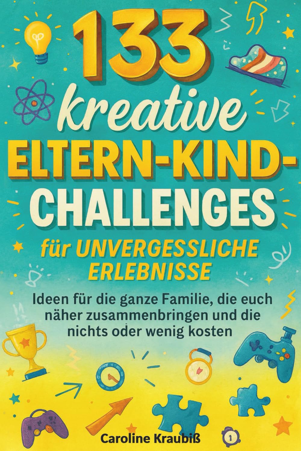 133 kreative Eltern-Kind-Challenges für unvergessliche Erlebnisse: Ideen für die ganze Familie, die euch näher zusammenbringen und die nichts oder wenig kosten Parents & Children
