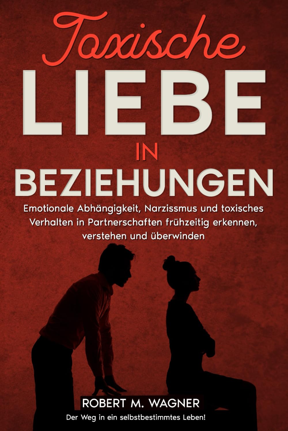 Toxische Liebe in Beziehungen: Emotionale Abhängigkeit, Narzissmus und toxisches Verhalten in Partnerschaften frühzeitig erkennen, verstehen und ... Leben! (Psychologie-Reihe, Band 4) Partnership & Love