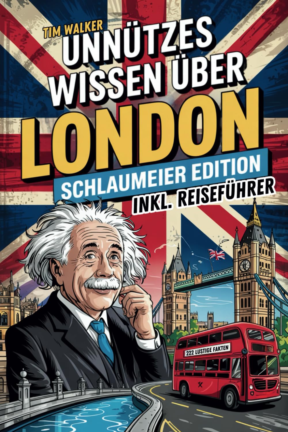Unnützes Wissen über London für Schlaumeier: Entdecke 222 verrückte & verblüffende Fakten, die du garantiert (nicht) wissen wolltest | Das ideale Geschenk für echte London-Fans + Reiseführer-Bonus General education