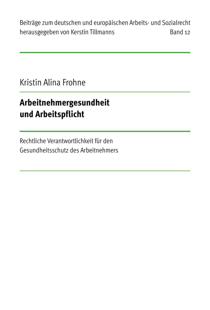 Arbeitnehmergesundheit und Arbeitspflicht: Rechtliche Verantwortlichkeit für den Gesundheitsschutz des Arbeitnehmers (Beiträge zum deutschen und europäischen Arbeits- und Sozialrecht) Law
