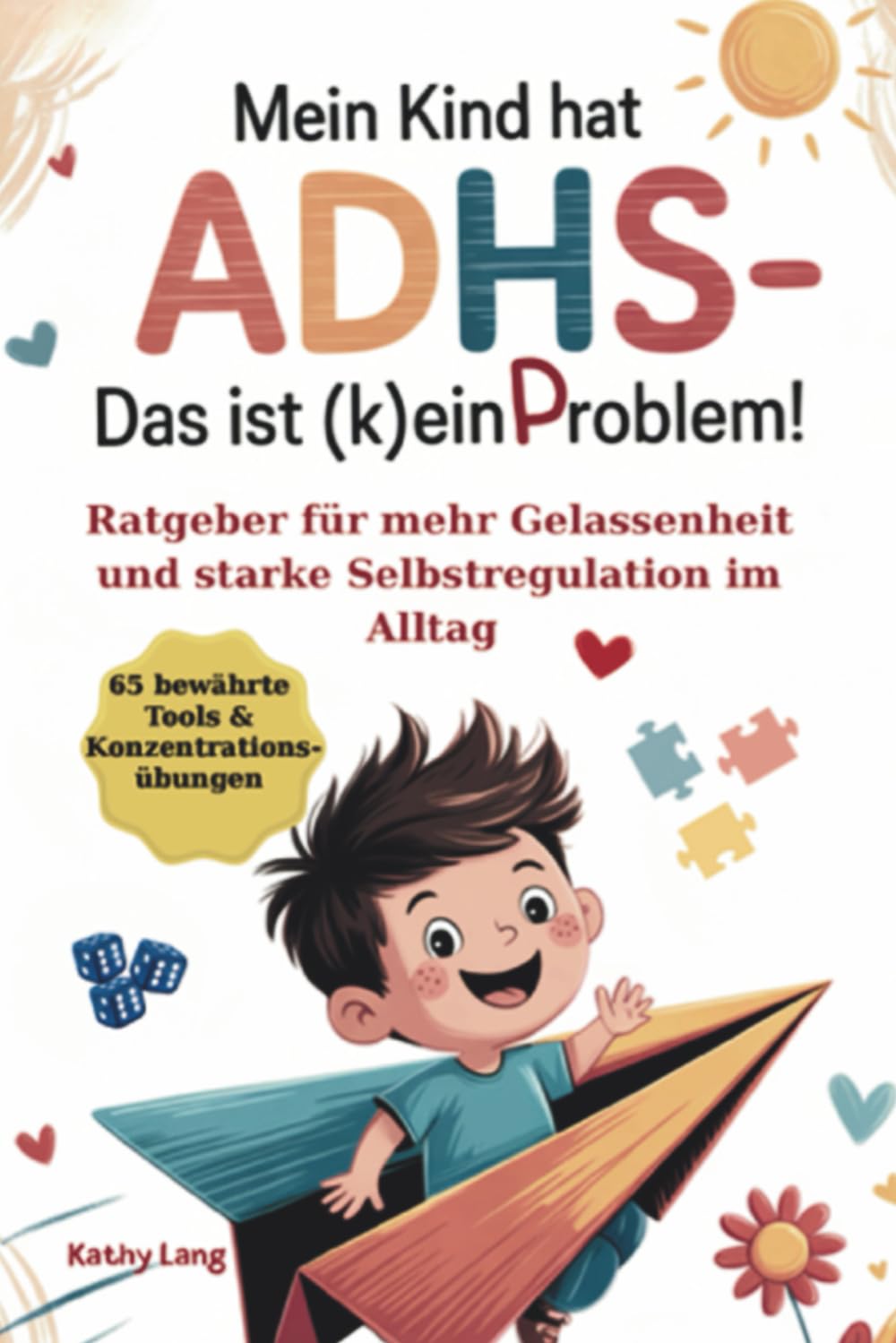 Mein Kind hat ADHS – das ist (k)ein Problem!: Ratgeber für mehr Gelassenheit und starke Selbstregulation im Alltag - 65 bewährte Tools & Konzentrationsübungen für mehr Harmonie und innere Stärke Parents & Children