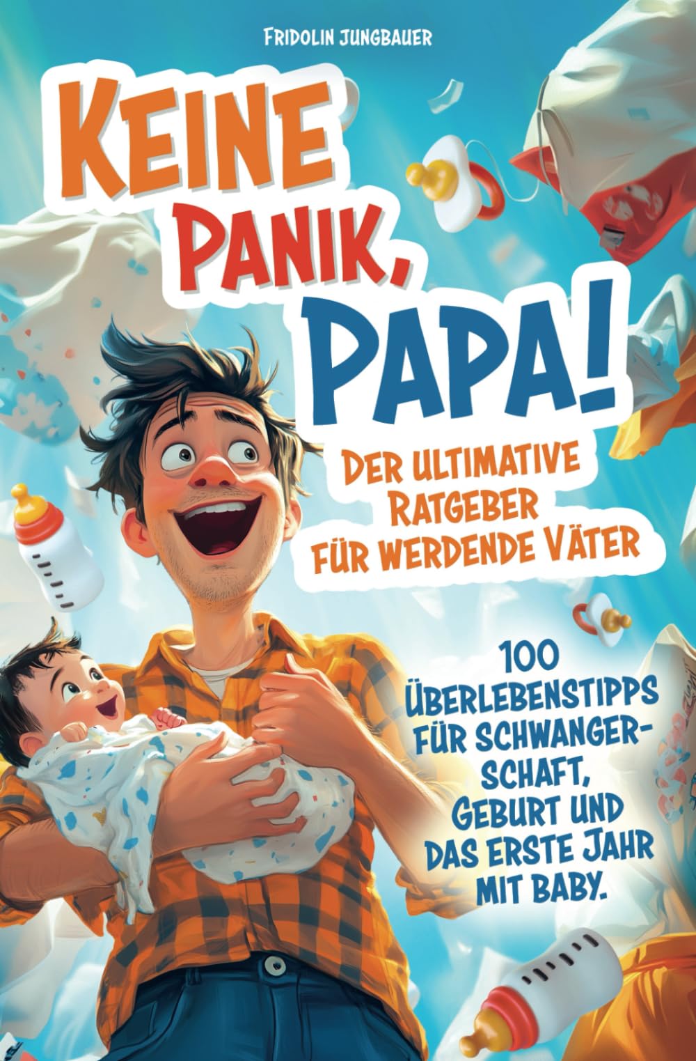 Keine Panik, Papa! 100 Überlebenstipps für Schwangerschaft, Geburt und das erste Jahr mit Baby. Der ultimative Ratgeber für werdende Väter. Parents & Children