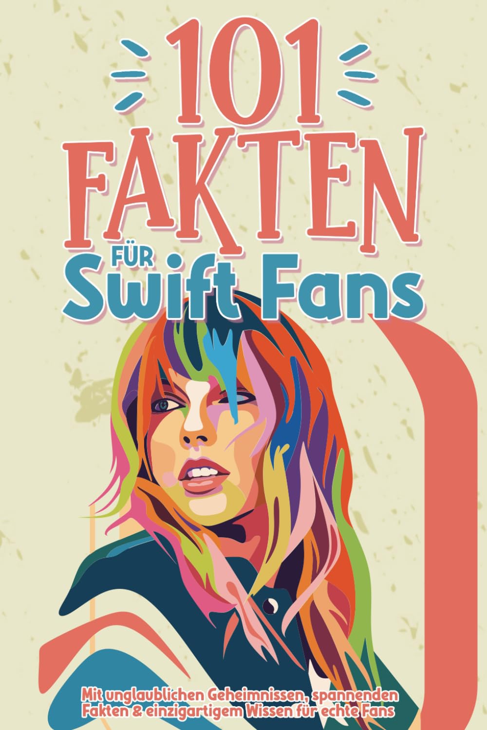 101 Fakten für Swift Fans: Mit unglaublichen Geheimnissen, spannenden Fakten & einzigartigem Wissen für echte Fans inkl. Quiz und Zitaten Pop culture Books