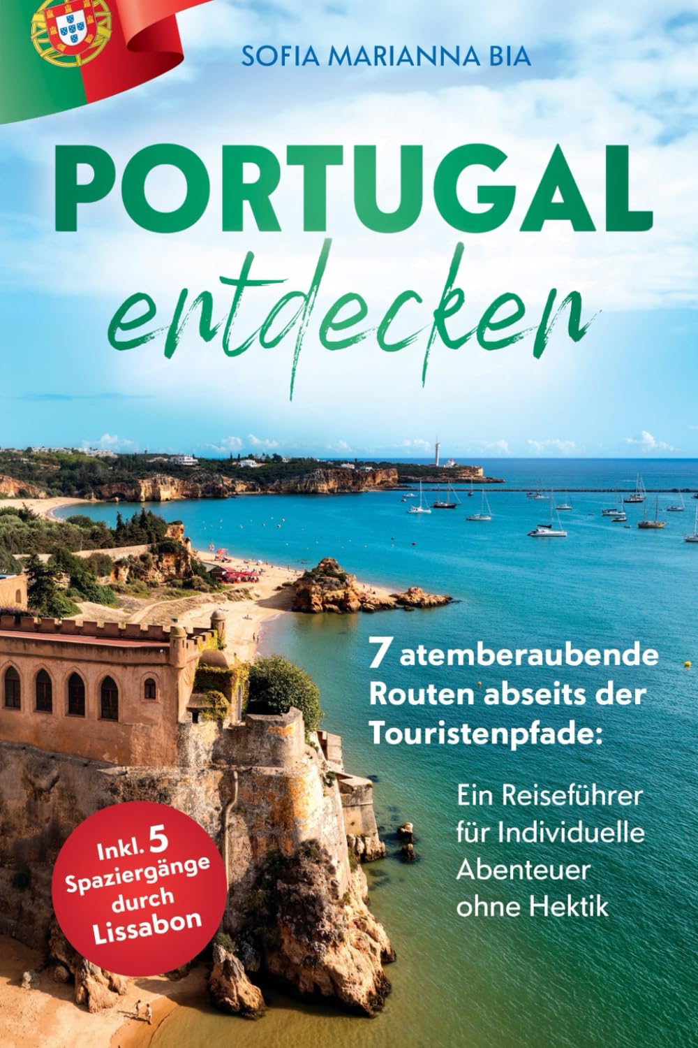 Portugal auf eigene Faust entdecken: 7 atemberaubende Routen abseits der Touristenpfade | Ein Reiseführer für Individuelle Abenteuer ohne Hektik inkl. 5 Spaziergängen durch Lissabon Photography