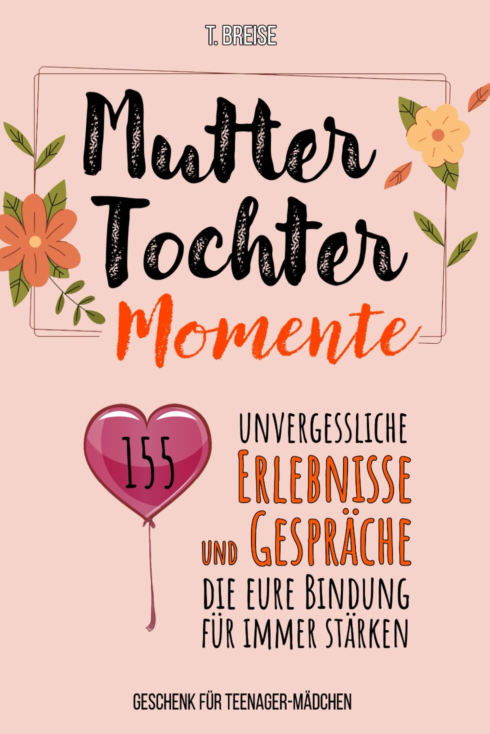 Mutter-Tochter-Momente: 155 unvergessliche Erlebnisse und Gespräche, die eure Bindung für immer stärken - Geschenk für Teenager-Mädchen Parents & Children