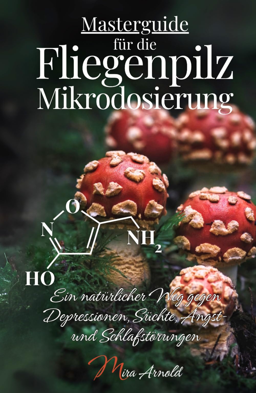 Masterguide für die Fliegenpilz Mikrodosierung: Ein natürlicher Weg gegen Depressionen, Süchte, Angst- und Schlafstörungen Medicine