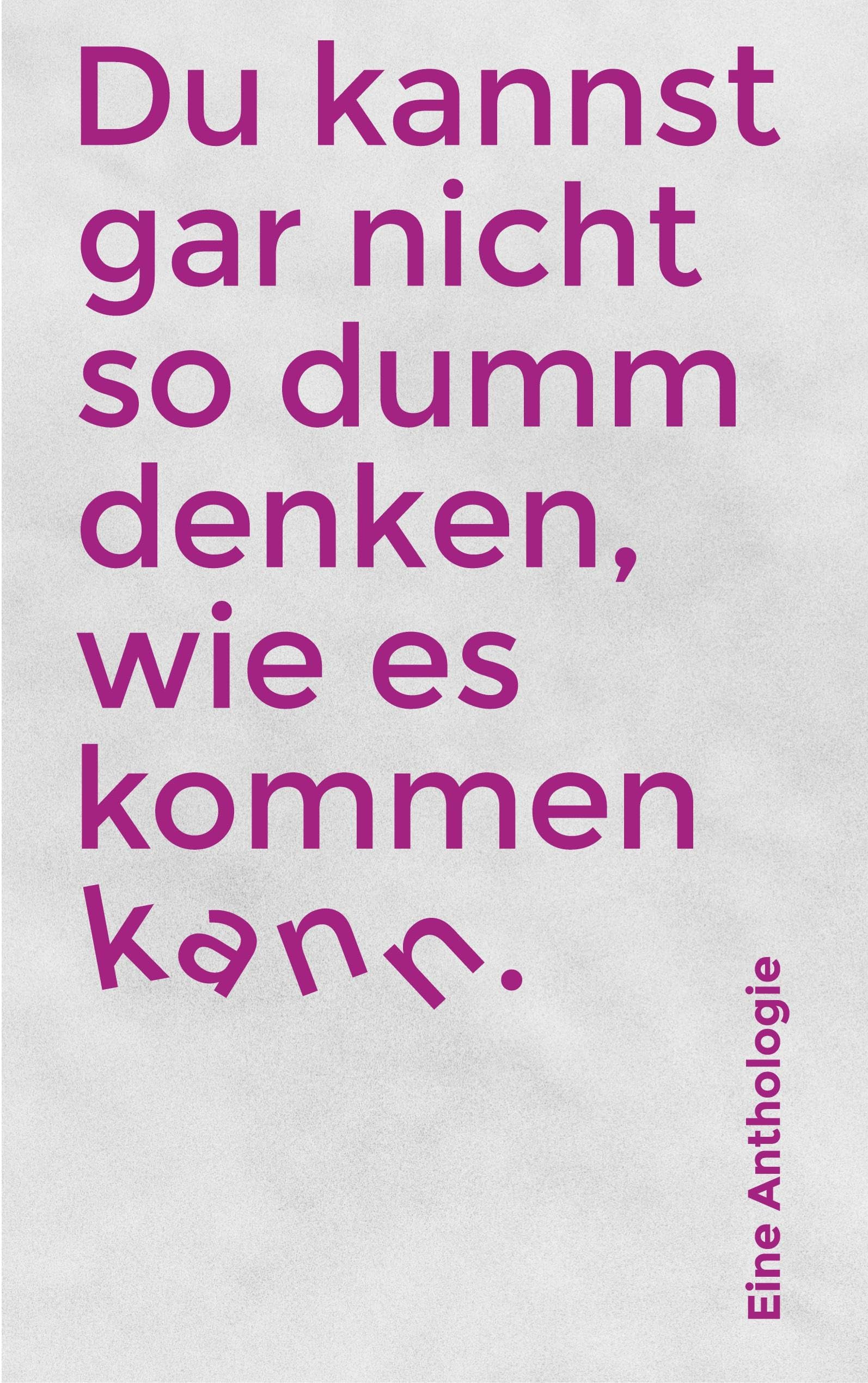Du kannst gar nicht so dumm denken, wie es kommen kann Essays & Short Stories