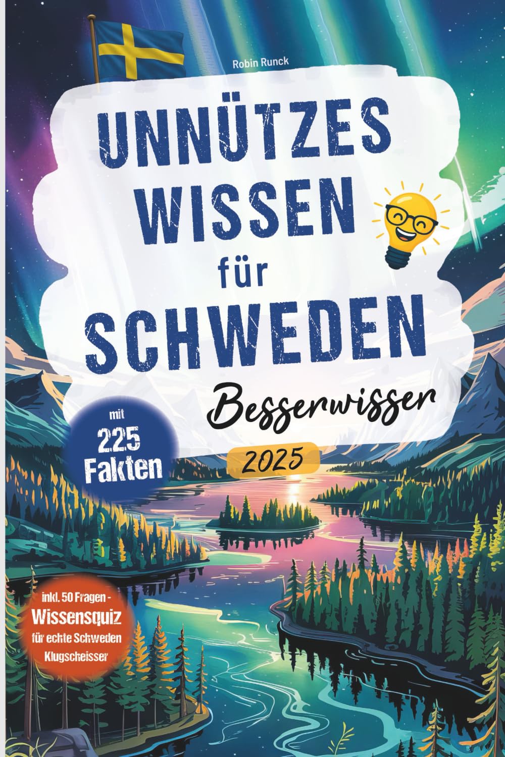 Unnützes Wissen für Schweden Besserwisser: 225 kuriose, lustige und spannende Fakten + großes Wissensquiz mit 50 Fragen für echte Schweden Klugscheißer - Ausgabe 2025 General education
