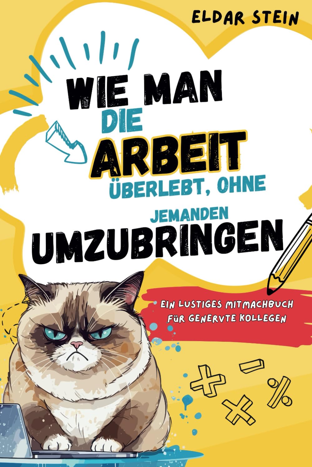 Wie man die Arbeit überlebt, ohne jemanden umzubringen: Ein lustiges Mitmachbuch für genervte Kollegen Humour & Satire