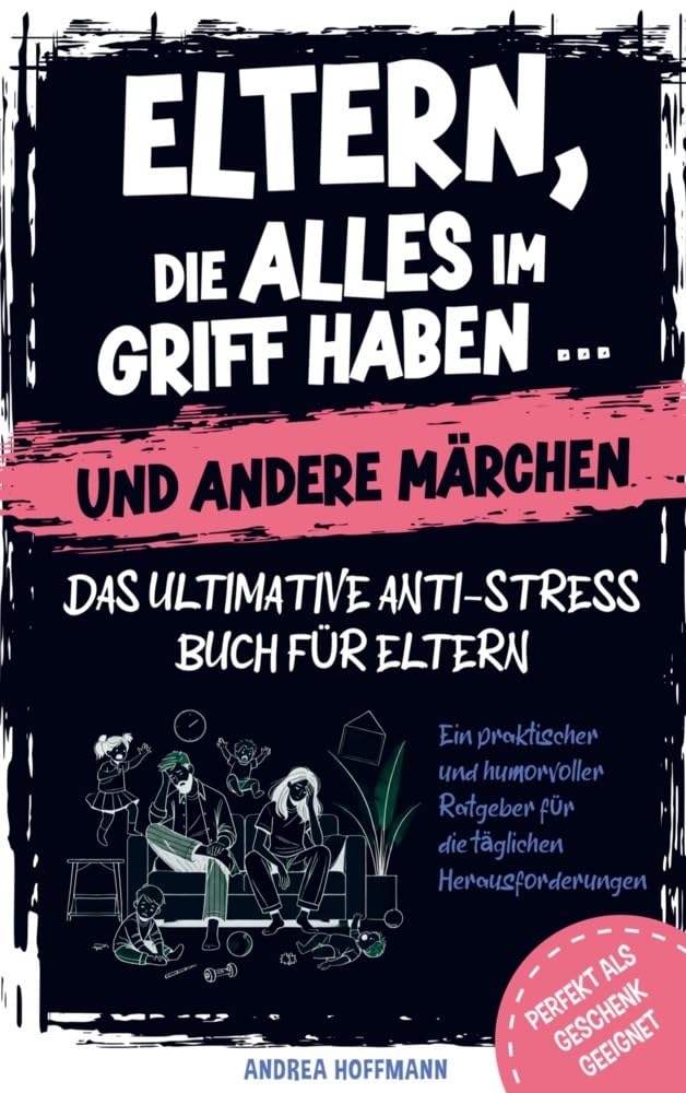 Eltern, die alles im Griff haben ... und andere Märchen - Das ultimative Anti-Stress-Buch für Eltern Humour & Satire