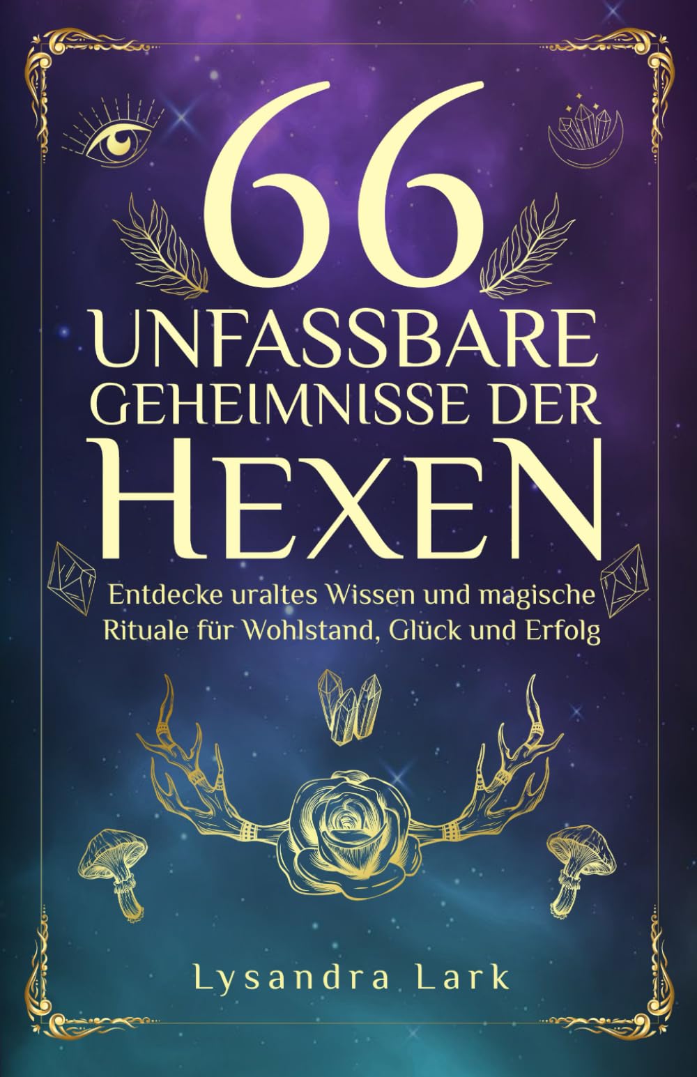 66 unfassbare Geheimnisse der Hexen: Entdecke uraltes Wissen und magische Rituale für Wohlstand, Glück und Erfolg Religion & Esotericism