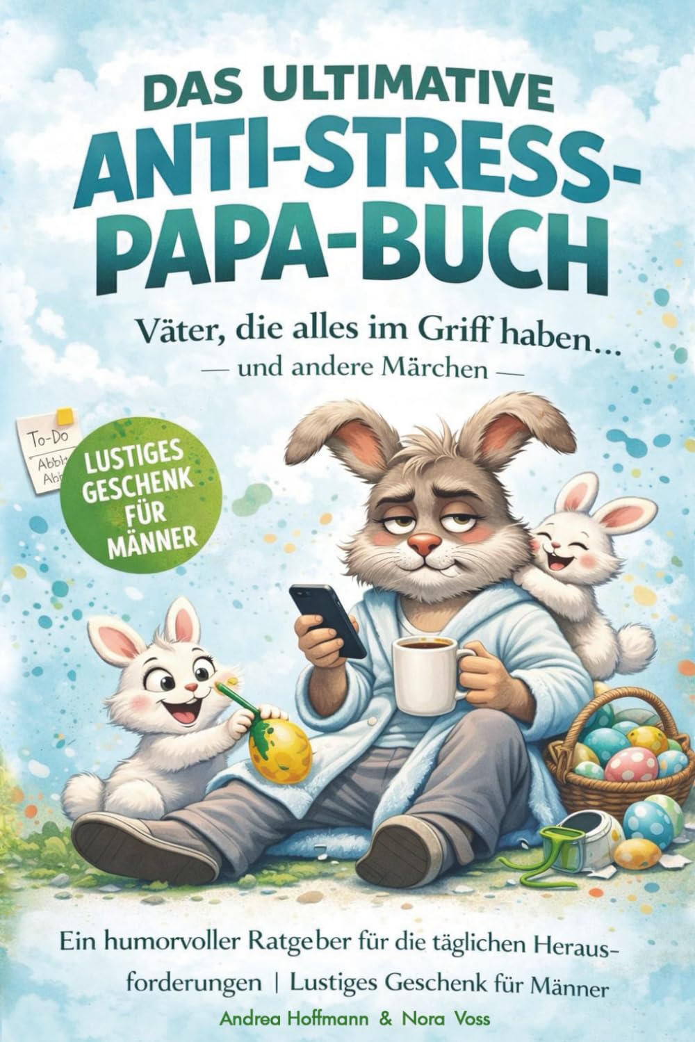 Väter, die alles im Griff haben … und andere Märchen: Das ultimative Anti-Stress-Papa-Buch: Ein humorvoller Ratgeber für die täglichen Herausforderungen I Lustige Geschenke für Männer Books