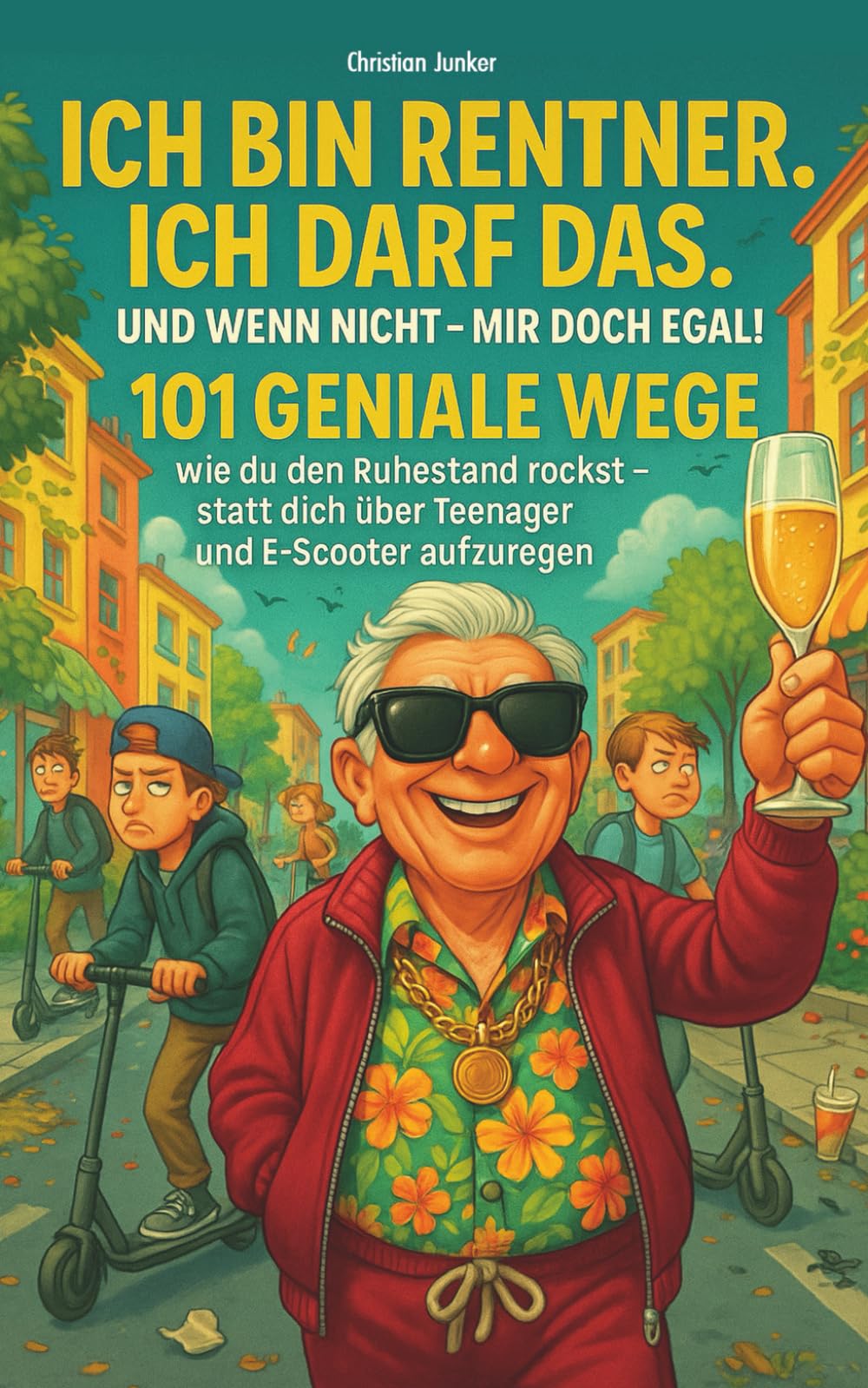 Ich bin Rentner, ich darf das. Und wenn nicht – mir doch egal!: 101 geniale Wege, wie du im Ruhestand rockst – statt dich über Teenager und E-Scooter aufzuregen Books