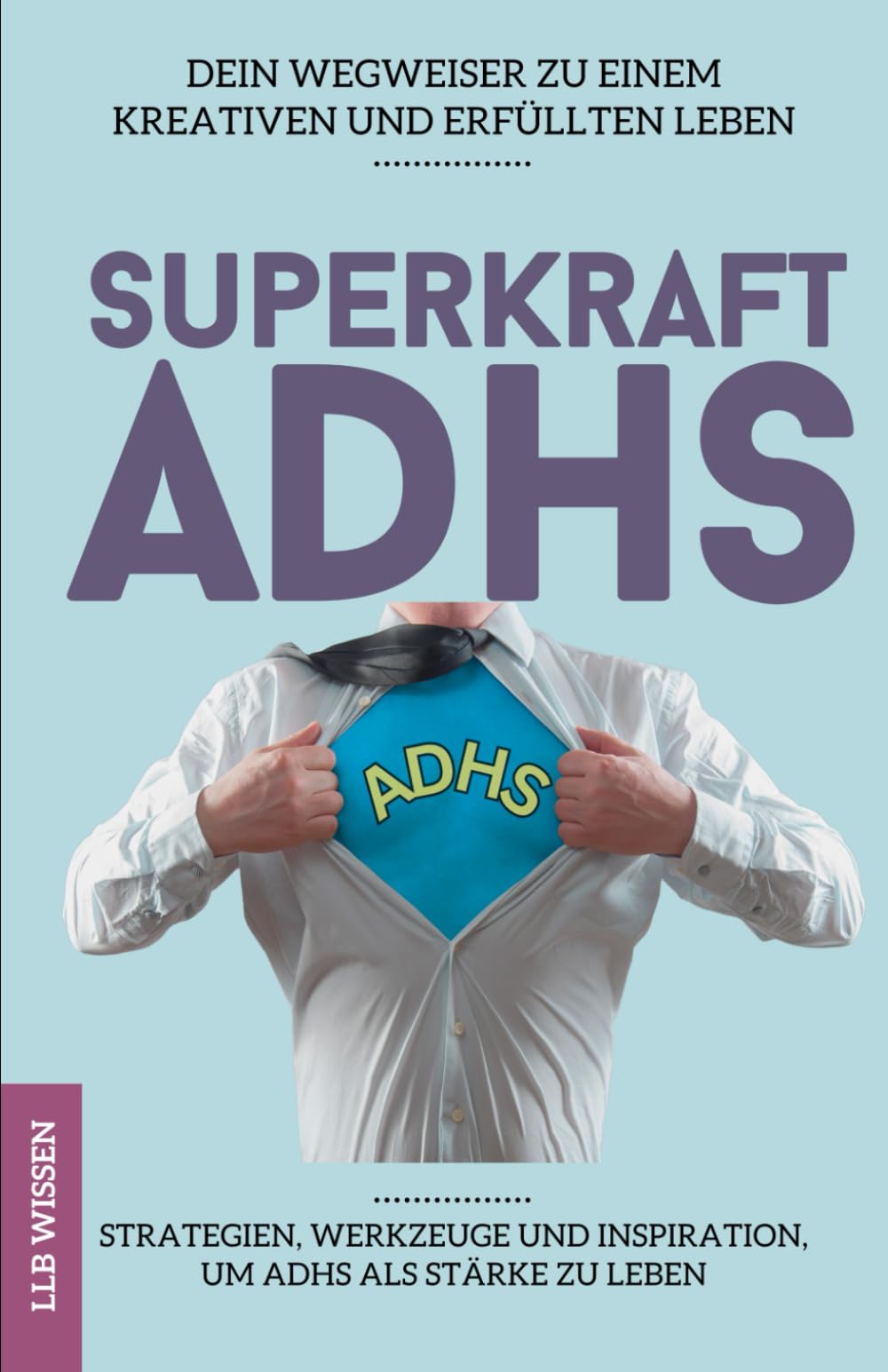 Superkraft ADHS: Dein Wegweiser zu einem kreativen und erfüllten Leben: Strategien, Werkzeuge und Inspiration, um ADHS als Stärke zu leben General education
